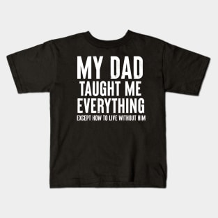 Dad Memorial - My Dad Taught Me Everything Kids T-Shirt